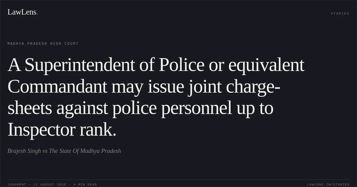 A Superintendent of Police or equivalent Commandant may issue joint charge-sheets against police personnel up to Inspector rank.. Brajesh Singh vs The State Of Madhya Pradesh. Madhya Pradesh High Court. LawLens