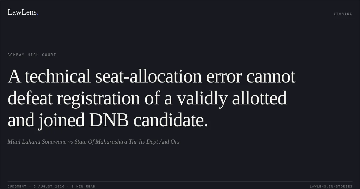 A technical seat-allocation error cannot defeat registration of a validly allotted and joined DNB candidate.. Mital Lahanu Sonawane vs State Of Maharashtra Thr Its Dept And Ors. Bombay High Court. LawLens