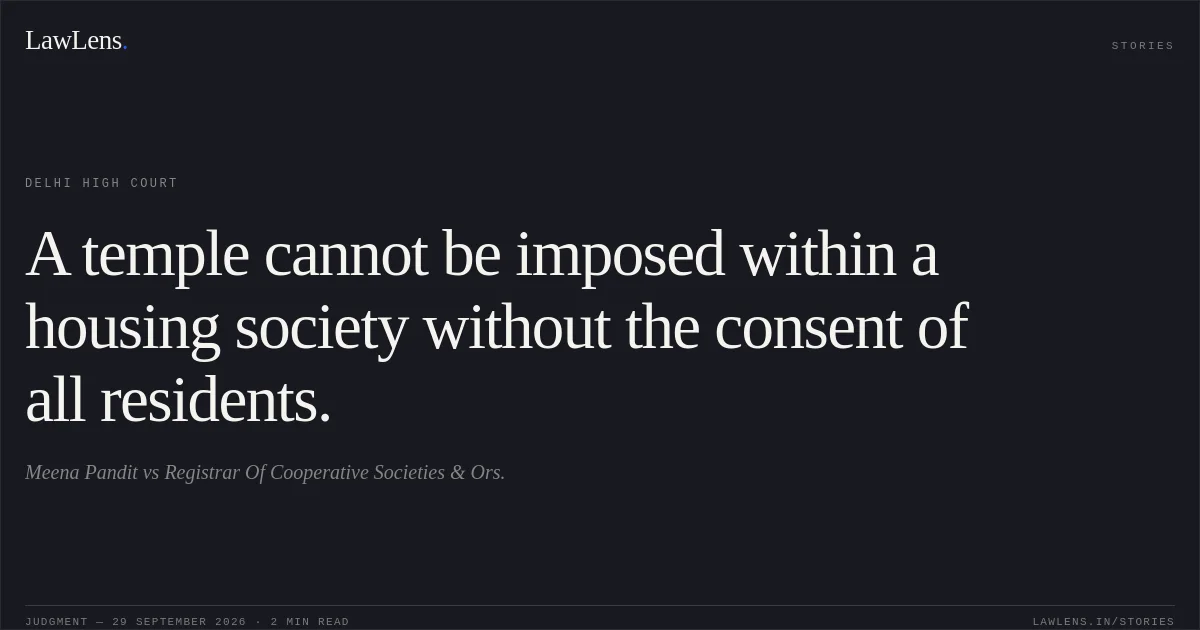 A temple cannot be imposed within a housing society without the consent of all residents.. Meena Pandit vs Registrar Of Cooperative Societies & Ors.. Delhi High Court. LawLens
