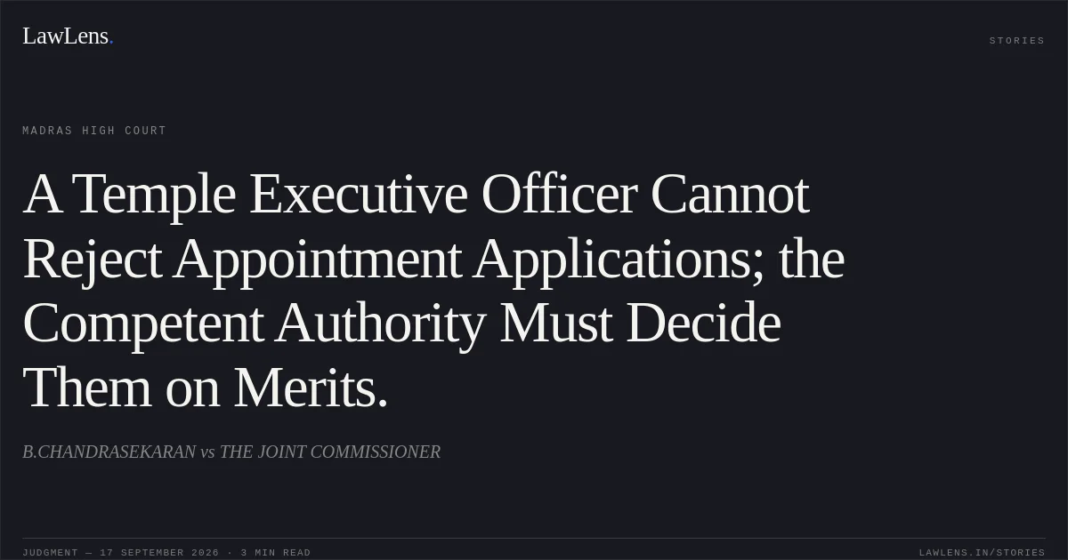 A Temple Executive Officer Cannot Reject Appointment Applications; the Competent Authority Must Decide Them on Merits.. B.CHANDRASEKARAN vs THE JOINT COMMISSIONER. Madras High Court. LawLens