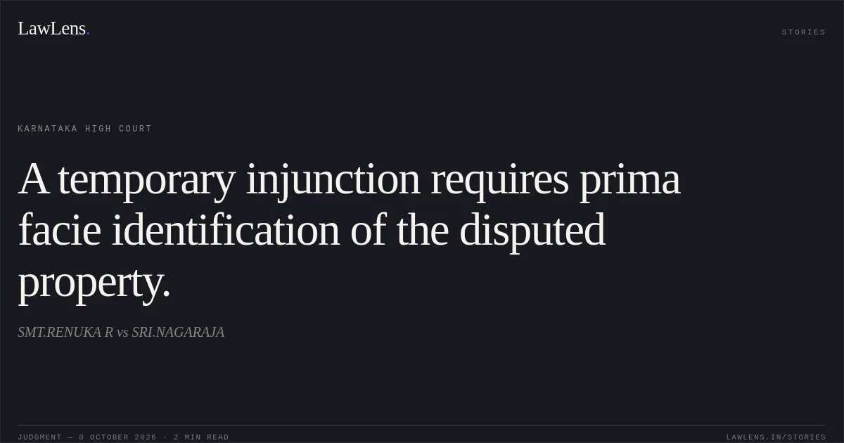 A temporary injunction requires prima facie identification of the disputed property.. SMT.RENUKA R vs SRI.NAGARAJA. Karnataka High Court. LawLens