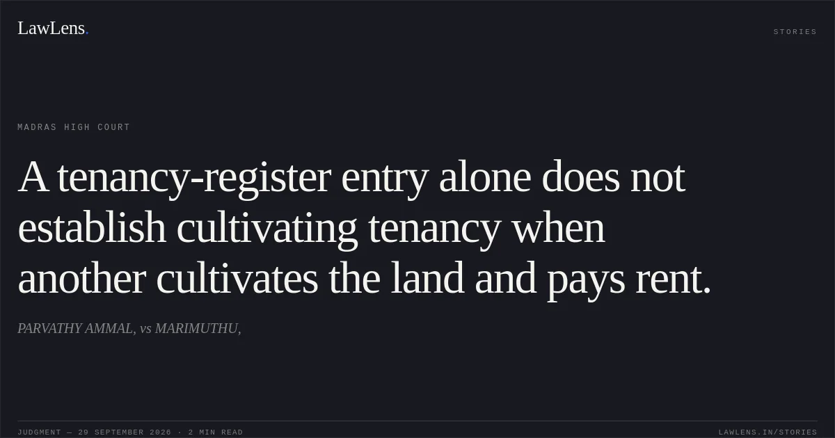 A tenancy-register entry alone does not establish cultivating tenancy when another cultivates the land and pays rent.. PARVATHY AMMAL, vs MARIMUTHU,. Madras High Court. LawLens