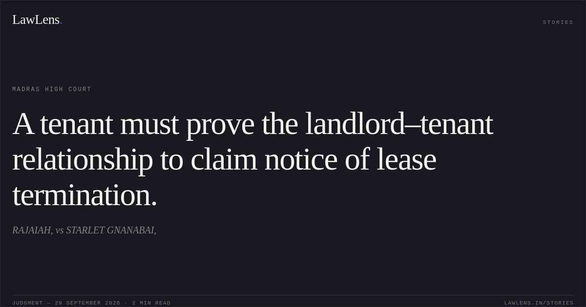 A tenant must prove the landlord–tenant relationship to claim notice of lease termination.. RAJAIAH, vs STARLET GNANABAI,. Madras High Court. LawLens