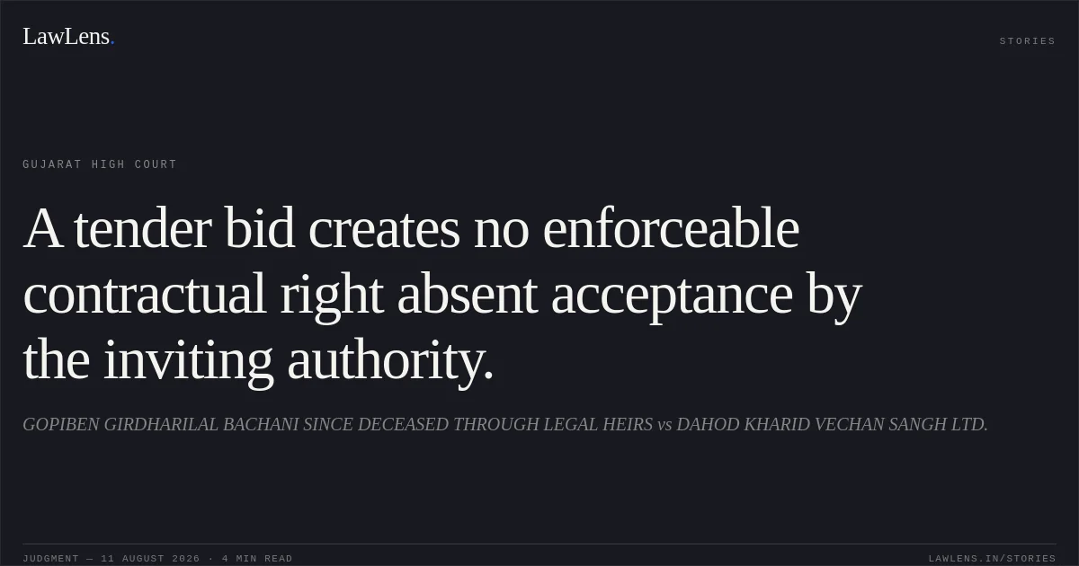 A tender bid creates no enforceable contractual right absent acceptance by the inviting authority.. GOPIBEN GIRDHARILAL BACHANI SINCE DECEASED THROUGH LEGAL HEIRS vs DAHOD KHARID VECHAN SANGH LTD.. Gujarat High Court. LawLens