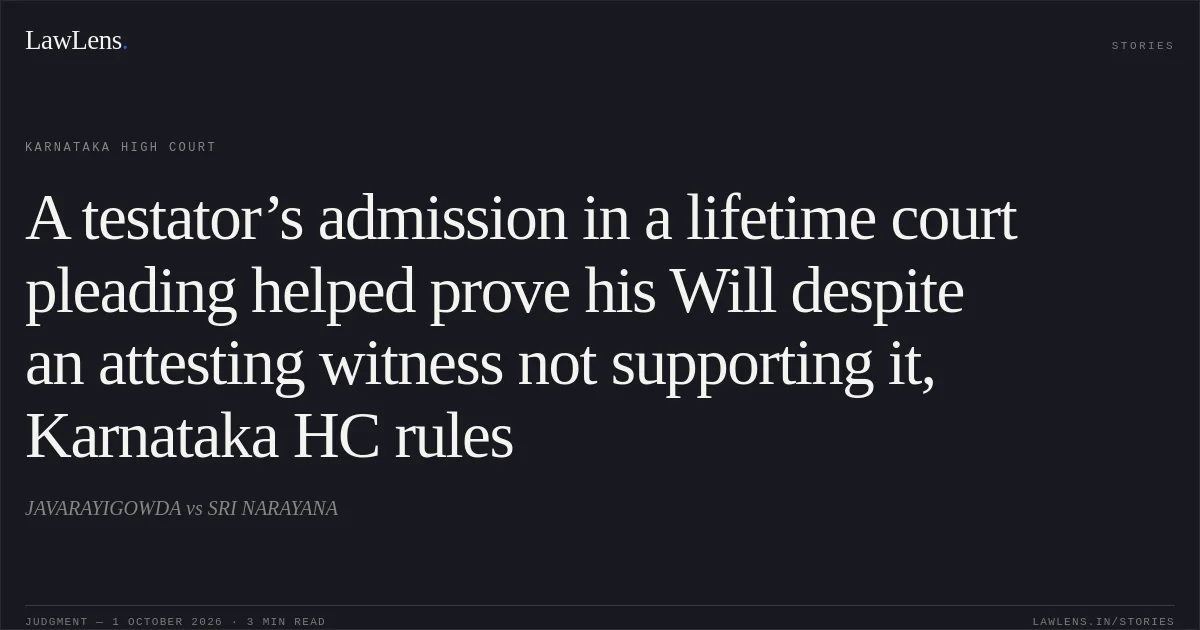 A testator’s admission in a lifetime court pleading helped prove his Will despite an attesting witness not supporting it, Karnataka HC rules. JAVARAYIGOWDA vs SRI NARAYANA. Karnataka High Court. LawLens