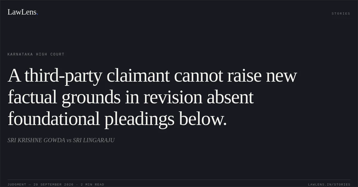 A third-party claimant cannot raise new factual grounds in revision absent foundational pleadings below.. SRI KRISHNE GOWDA vs SRI LINGARAJU. Karnataka High Court. LawLens