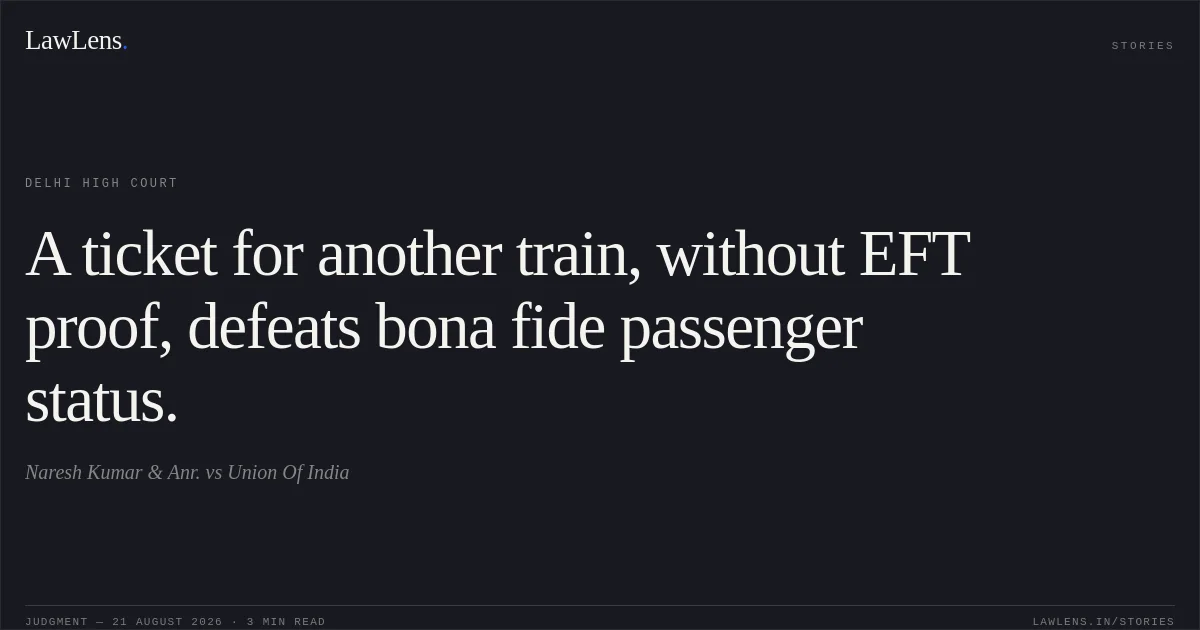 A ticket for another train, without EFT proof, defeats bona fide passenger status.. Naresh Kumar & Anr. vs Union Of India. Delhi High Court. LawLens