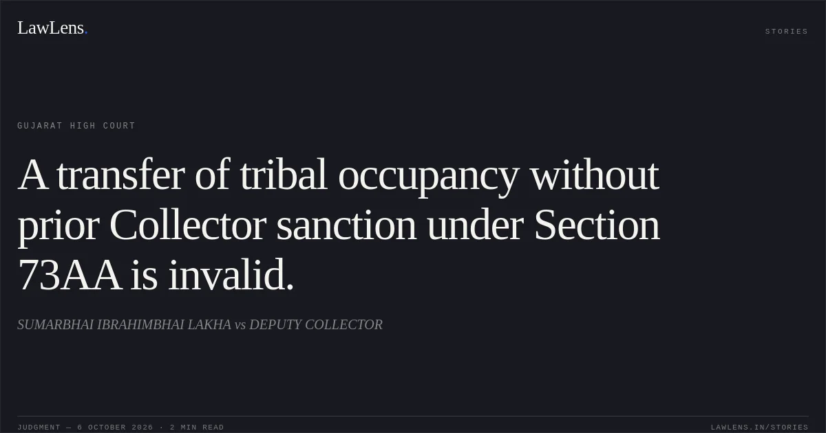 A transfer of tribal occupancy without prior Collector sanction under Section 73AA is invalid.. SUMARBHAI IBRAHIMBHAI LAKHA vs DEPUTY COLLECTOR. Gujarat High Court. LawLens