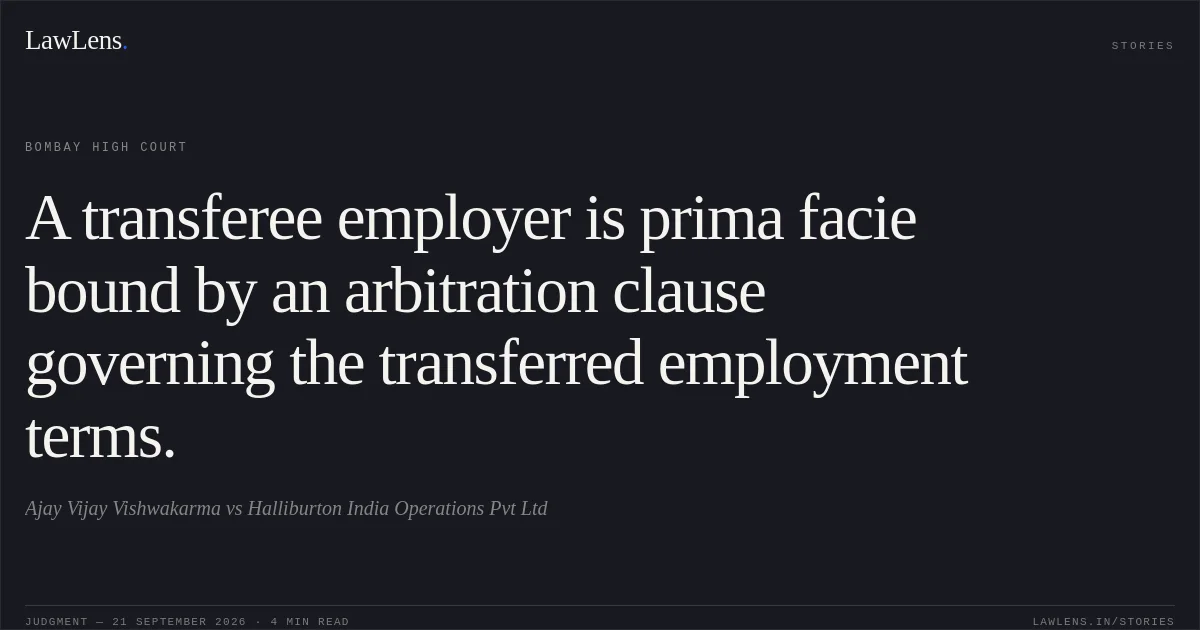 A transferee employer is prima facie bound by an arbitration clause governing the transferred employment terms.. Ajay Vijay Vishwakarma vs Halliburton India Operations Pvt Ltd. Bombay High Court. LawLens