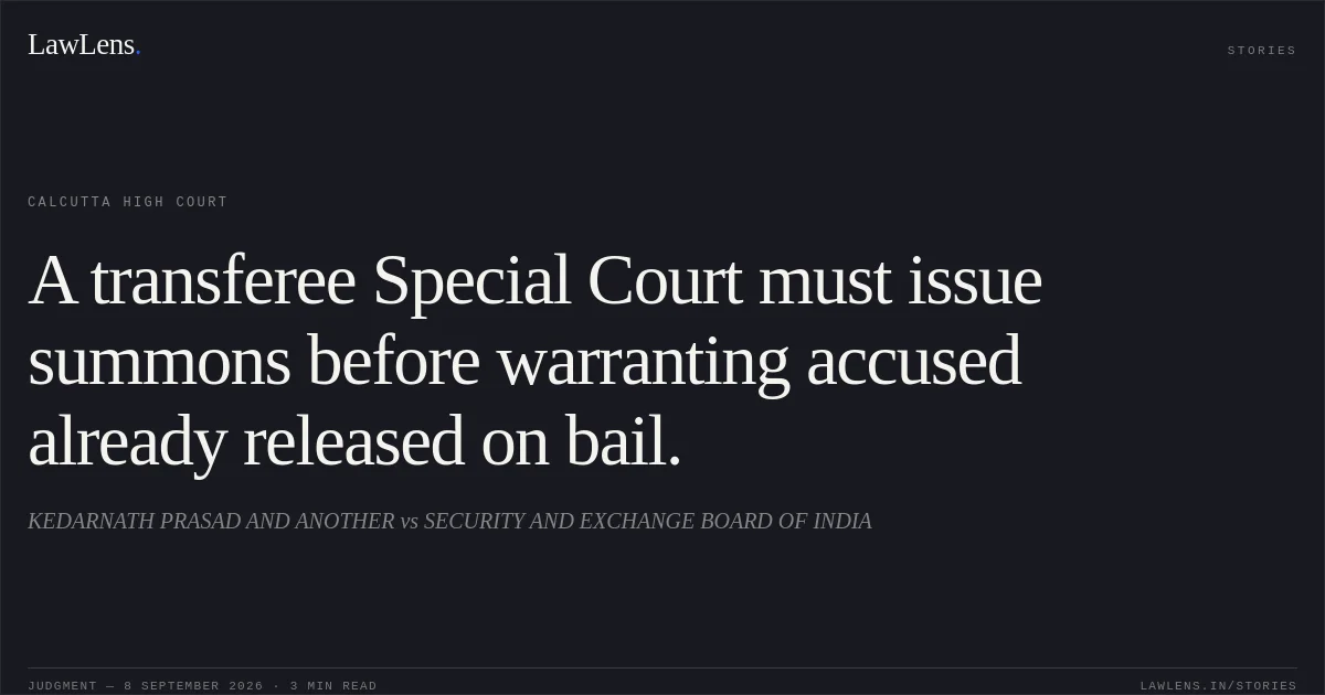 A transferee Special Court must issue summons before warranting accused already released on bail.. KEDARNATH PRASAD AND ANOTHER vs SECURITY AND EXCHANGE BOARD OF INDIA. Calcutta High Court. LawLens