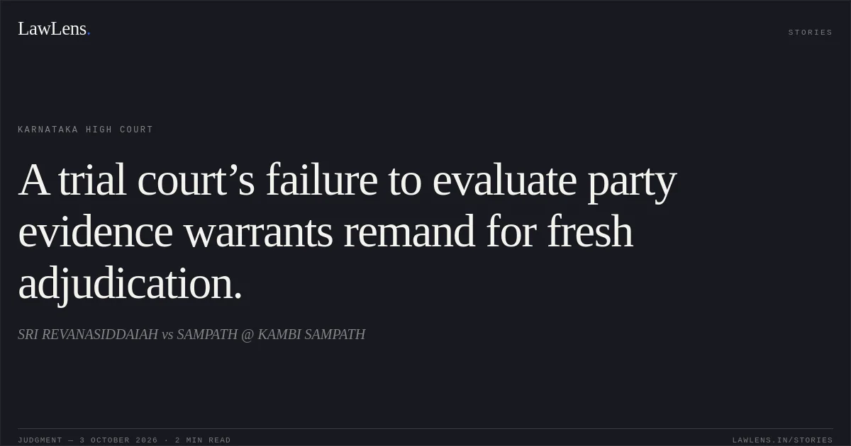 A trial court’s failure to evaluate party evidence warrants remand for fresh adjudication.. SRI REVANASIDDAIAH vs SAMPATH @ KAMBI SAMPATH. Karnataka High Court. LawLens