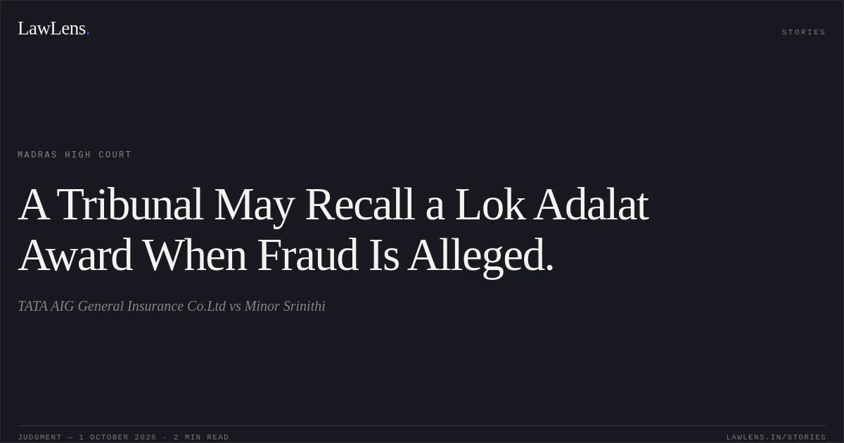 A Tribunal May Recall a Lok Adalat Award When Fraud Is Alleged.. TATA AIG General Insurance Co.Ltd vs Minor Srinithi. Madras High Court. LawLens