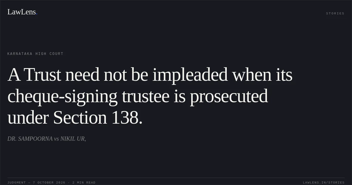 A Trust need not be impleaded when its cheque-signing trustee is prosecuted under Section 138.. DR. SAMPOORNA vs NIKIL UR,. Karnataka High Court. LawLens