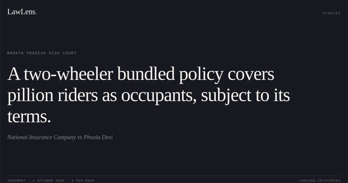 A two-wheeler bundled policy covers pillion riders as occupants, subject to its terms.. National Insurance Company vs Phoola Devi. Madhya Pradesh High Court. LawLens