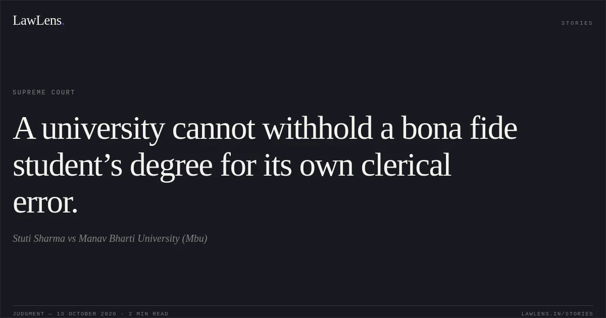A university cannot withhold a bona fide student’s degree for its own clerical error.. Stuti Sharma vs Manav Bharti University (Mbu). Supreme Court. LawLens