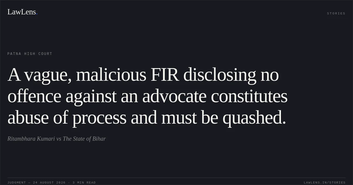A vague, malicious FIR disclosing no offence against an advocate constitutes abuse of process and must be quashed.. Ritambhara Kumari vs The State of Bihar. Patna High Court. LawLens