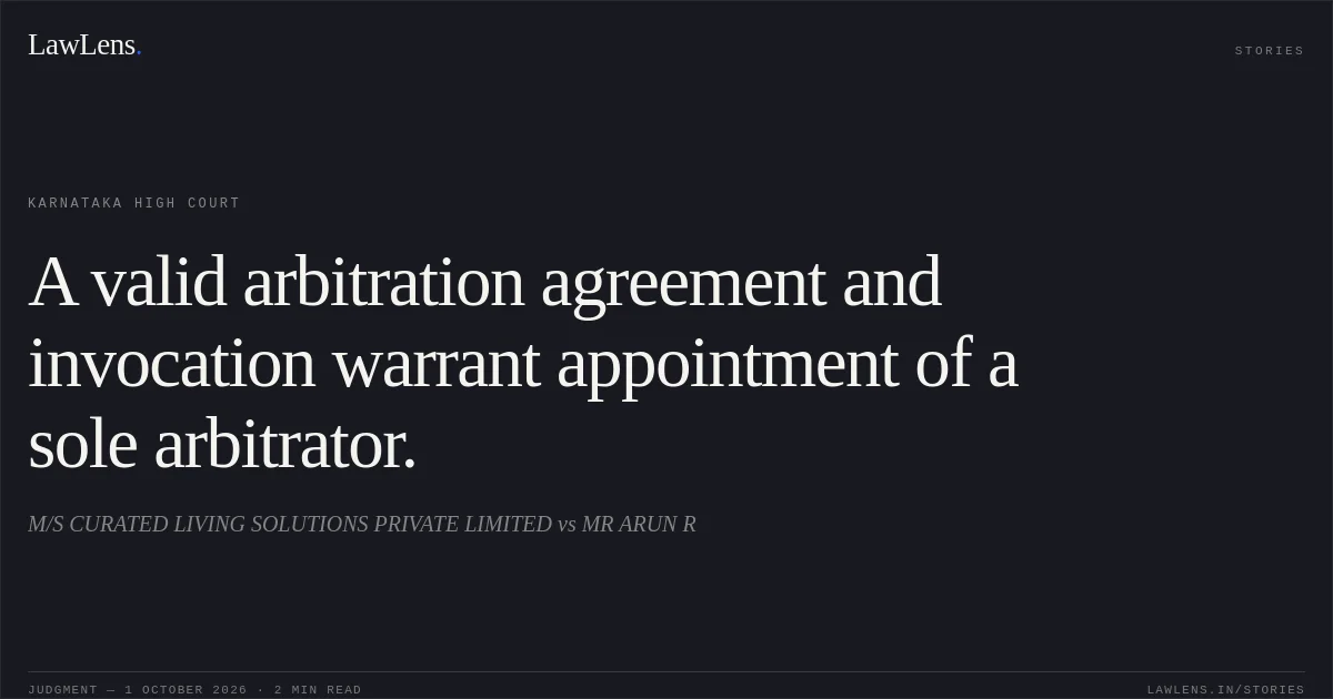 A valid arbitration agreement and invocation warrant appointment of a sole arbitrator.. M/S CURATED LIVING SOLUTIONS PRIVATE LIMITED vs MR ARUN R. Karnataka High Court. LawLens