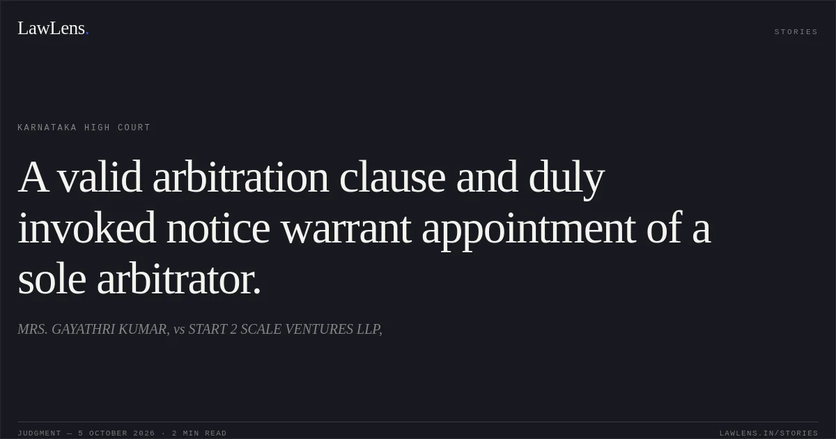 A valid arbitration clause and duly invoked notice warrant appointment of a sole arbitrator.. MRS. GAYATHRI KUMAR, vs START 2 SCALE VENTURES LLP,. Karnataka High Court. LawLens