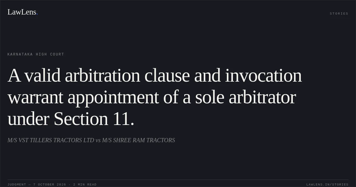 A valid arbitration clause and invocation warrant appointment of a sole arbitrator under Section 11.. M/S VST TILLERS TRACTORS LTD vs M/S SHREE RAM TRACTORS. Karnataka High Court. LawLens