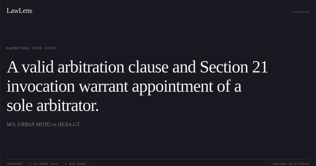 A valid arbitration clause and Section 21 invocation warrant appointment of a sole arbitrator.. M/S. URBAN MOTO vs HEXA-GT. Karnataka High Court. LawLens