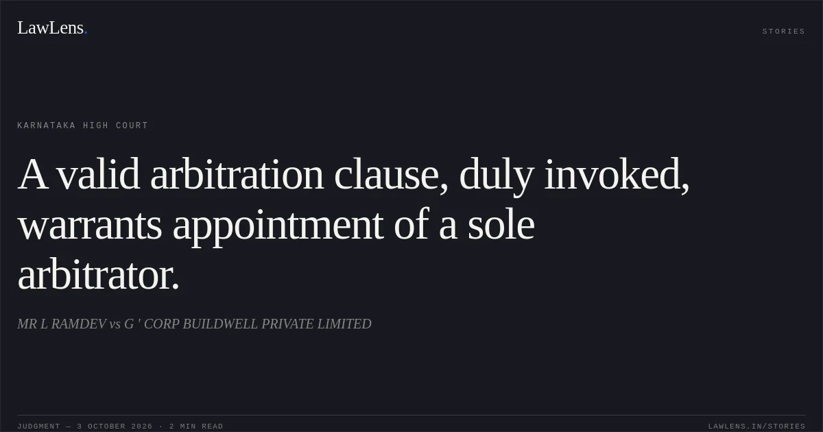 A valid arbitration clause, duly invoked, warrants appointment of a sole arbitrator.. MR L RAMDEV vs G ' CORP BUILDWELL PRIVATE LIMITED. Karnataka High Court. LawLens