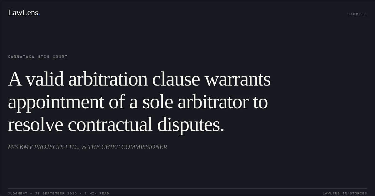 A valid arbitration clause warrants appointment of a sole arbitrator to resolve contractual disputes.. M/S KMV PROJECTS LTD., vs THE CHIEF COMMISSIONER. Karnataka High Court. LawLens