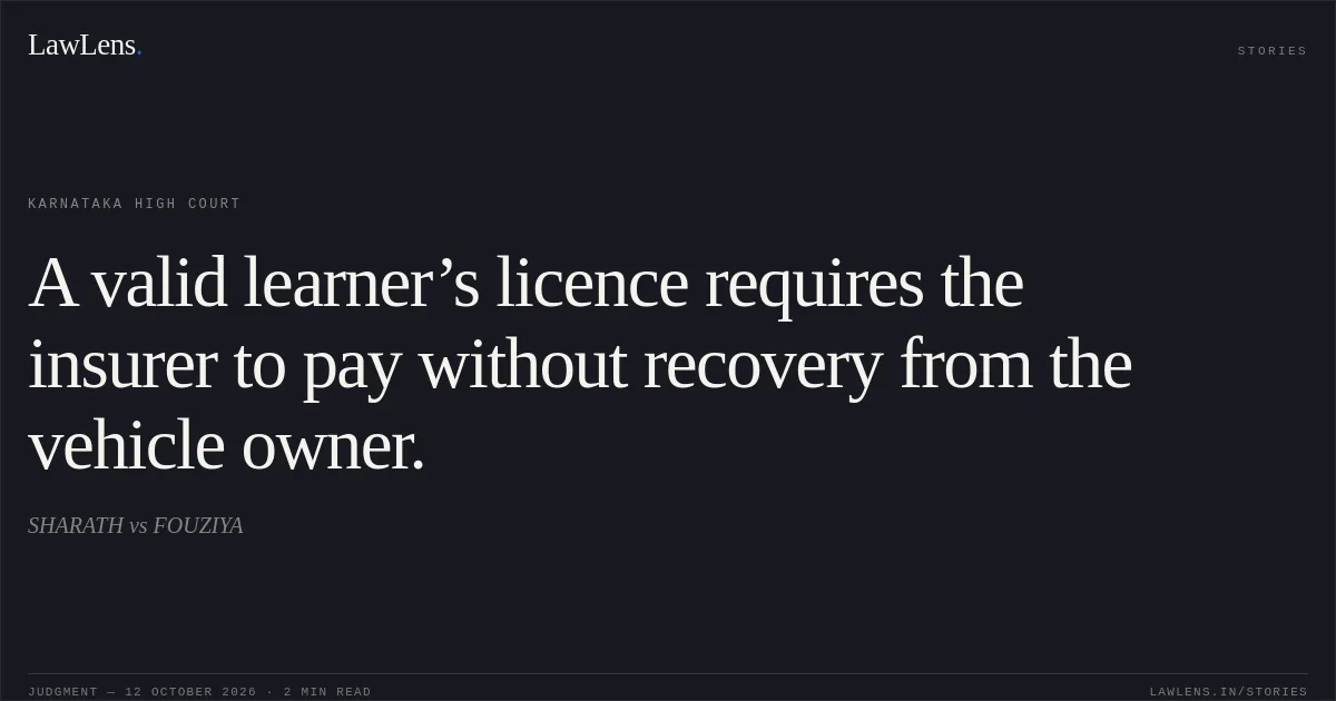 A valid learner’s licence requires the insurer to pay without recovery from the vehicle owner.. SHARATH vs FOUZIYA. Karnataka High Court. LawLens