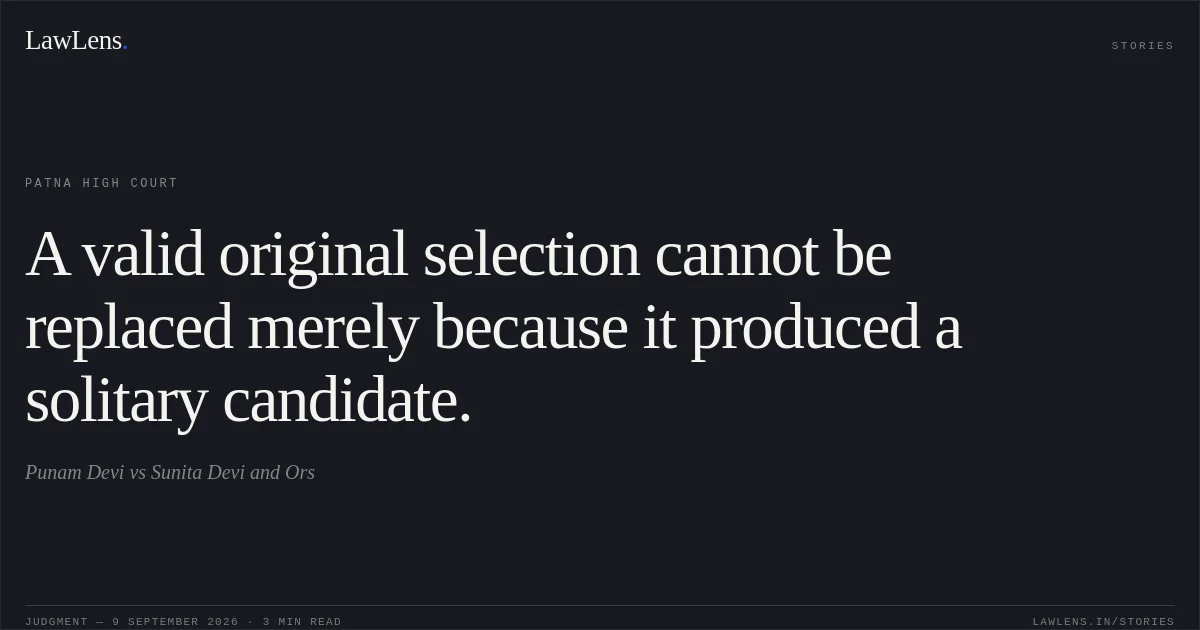 A valid original selection cannot be replaced merely because it produced a solitary candidate.. Punam Devi vs Sunita Devi and Ors. Patna High Court. LawLens