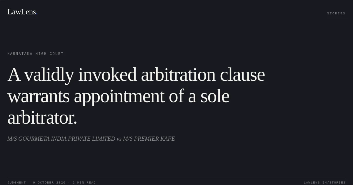 A validly invoked arbitration clause warrants appointment of a sole arbitrator.. M/S GOURMETA INDIA PRIVATE LIMITED vs M/S PREMIER KAFE. Karnataka High Court. LawLens