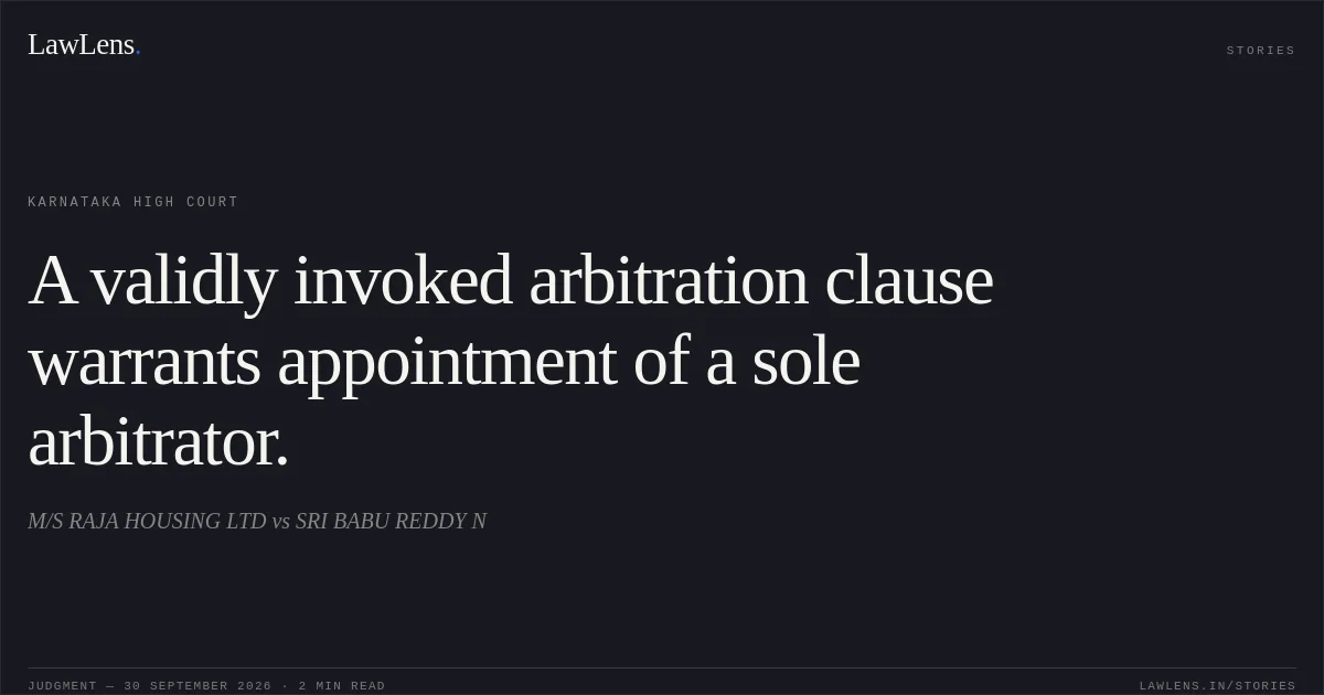 A validly invoked arbitration clause warrants appointment of a sole arbitrator.. M/S RAJA HOUSING LTD vs SRI BABU REDDY N. Karnataka High Court. LawLens