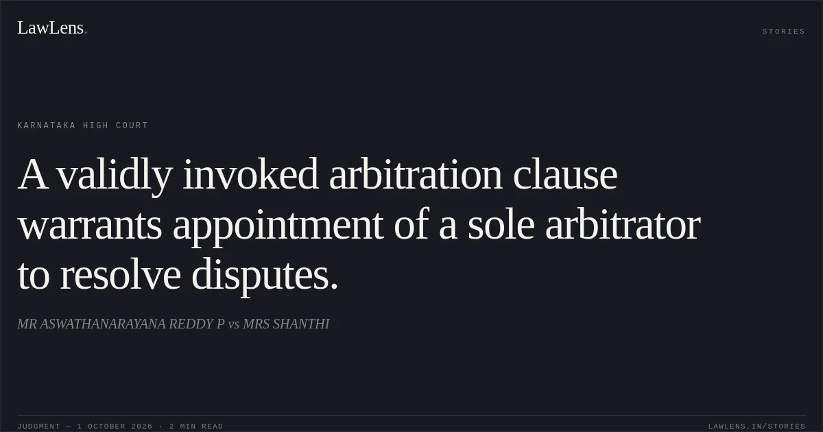 A validly invoked arbitration clause warrants appointment of a sole arbitrator to resolve disputes.. MR ASWATHANARAYANA REDDY P vs MRS SHANTHI. Karnataka High Court. LawLens