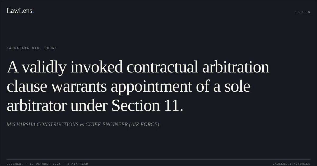 A validly invoked contractual arbitration clause warrants appointment of a sole arbitrator under Section 11.. M/S VARSHA CONSTRUCTIONS vs CHIEF ENGINEER (AIR FORCE). Karnataka High Court. LawLens