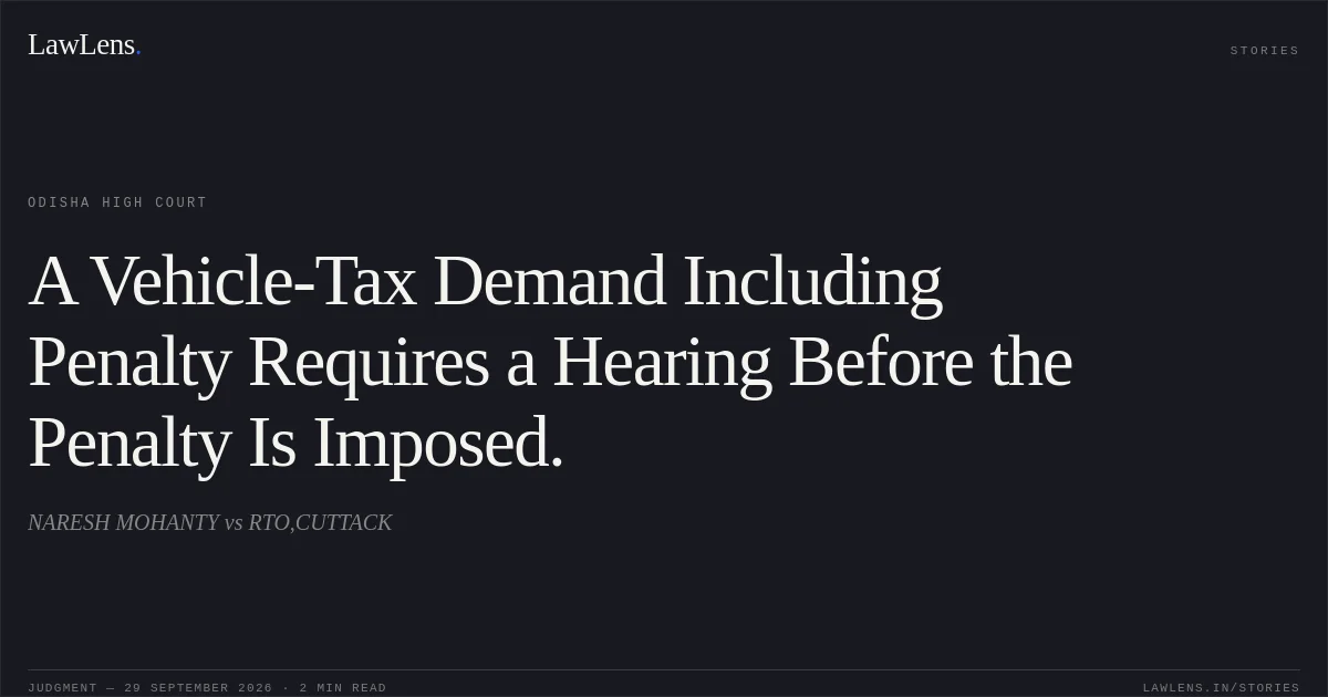 A Vehicle-Tax Demand Including Penalty Requires a Hearing Before the Penalty Is Imposed.. NARESH MOHANTY vs RTO,CUTTACK. Odisha High Court. LawLens