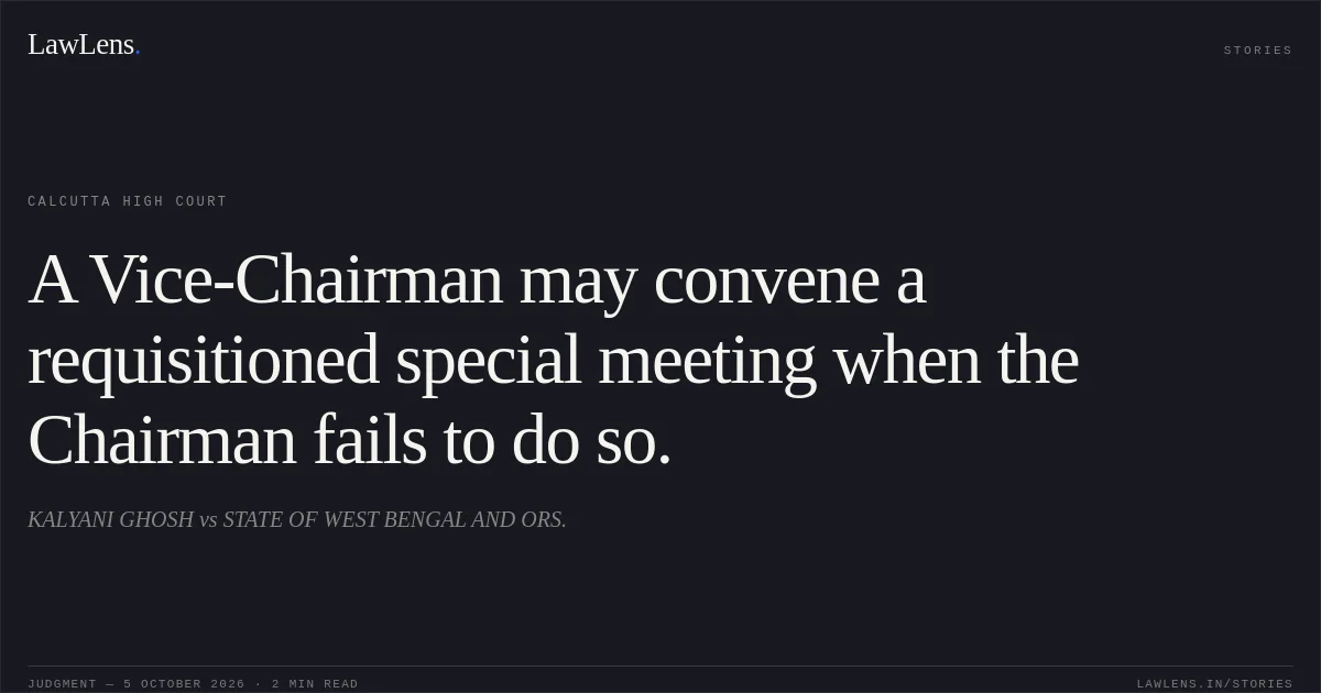A Vice-Chairman may convene a requisitioned special meeting when the Chairman fails to do so.. KALYANI GHOSH vs STATE OF WEST BENGAL AND ORS.. Calcutta High Court. LawLens
