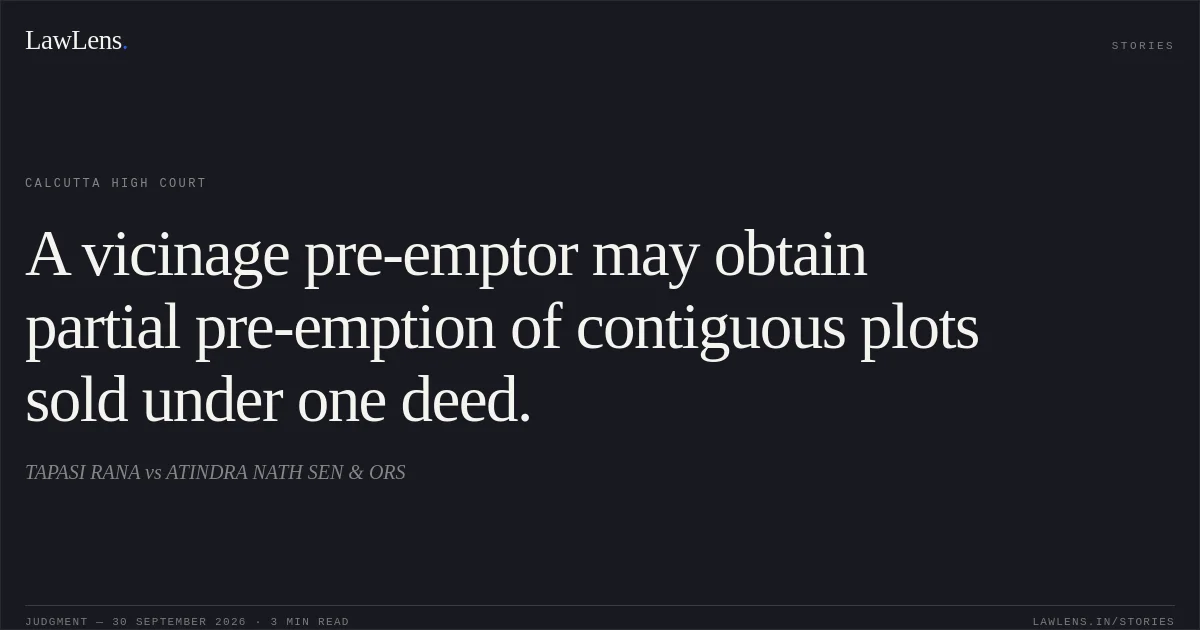 A vicinage pre-emptor may obtain partial pre-emption of contiguous plots sold under one deed.. TAPASI  RANA vs ATINDRA NATH SEN & ORS. Calcutta High Court. LawLens