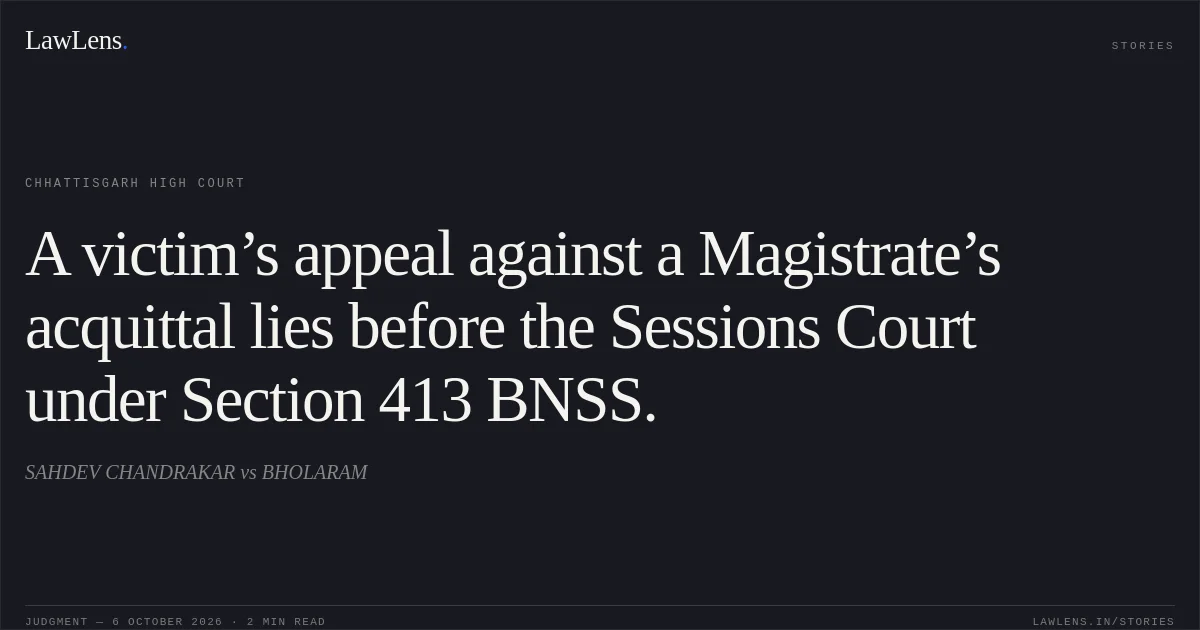 A victim’s appeal against a Magistrate’s acquittal lies before the Sessions Court under Section 413 BNSS.. SAHDEV CHANDRAKAR vs BHOLARAM. Chhattisgarh High Court. LawLens