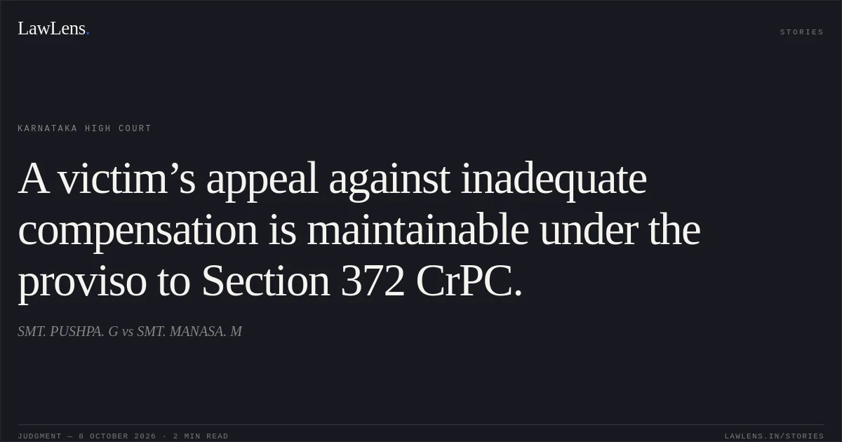 A victim’s appeal against inadequate compensation is maintainable under the proviso to Section 372 CrPC.. SMT. PUSHPA. G vs SMT. MANASA. M. Karnataka High Court. LawLens