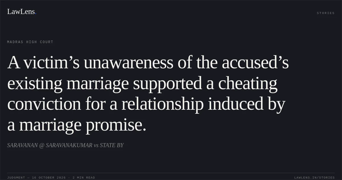 A victim’s unawareness of the accused’s existing marriage supported a cheating conviction for a relationship induced by a marriage promise.. SARAVANAN @ SARAVANAKUMAR vs STATE BY. Madras High Court. LawLens