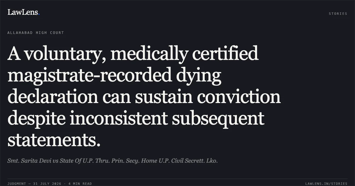 A voluntary, medically certified magistrate-recorded dying declaration can sustain conviction despite inconsistent subsequent statements.. Smt. Sarita Devi vs State Of U.P. Thru. Prin. Secy. Home U.P. Civil Secrett. Lko.. Allahabad High Court. LawLens