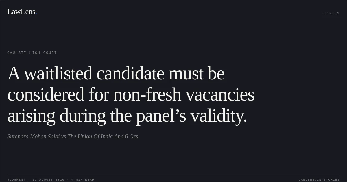 A waitlisted candidate must be considered for non-fresh vacancies arising during the panel’s validity.. Surendra Mohan Saloi vs The Union Of India And 6 Ors. Gauhati High Court. LawLens