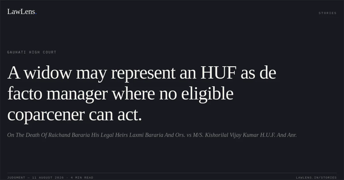 A widow may represent an HUF as de facto manager where no eligible coparcener can act.. On The Death Of Raichand Bararia His Legal Heirs Laxmi Bararia And Ors. vs M/S. Kishorilal Vijay Kumar H.U.F. And Anr.. Gauhati High Court. LawLens