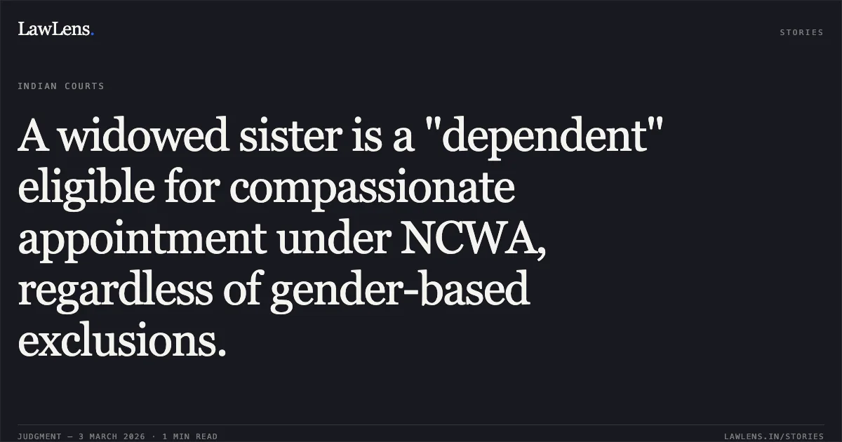 A widowed sister is a "dependent" eligible for compassionate appointment under NCWA, regardless of gender-based exclusions.. Smt. Laxmaniya Binjhawar & Anr. v. South Eastern Coalfields Limited & Ors. [2026:CGHC:10573]. Chhattisgarh High Court. LawLens