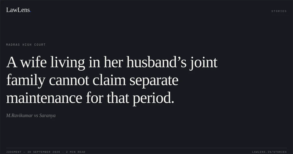 A wife living in her husband’s joint family cannot claim separate maintenance for that period.. M.Ravikumar vs Saranya. Madras High Court. LawLens