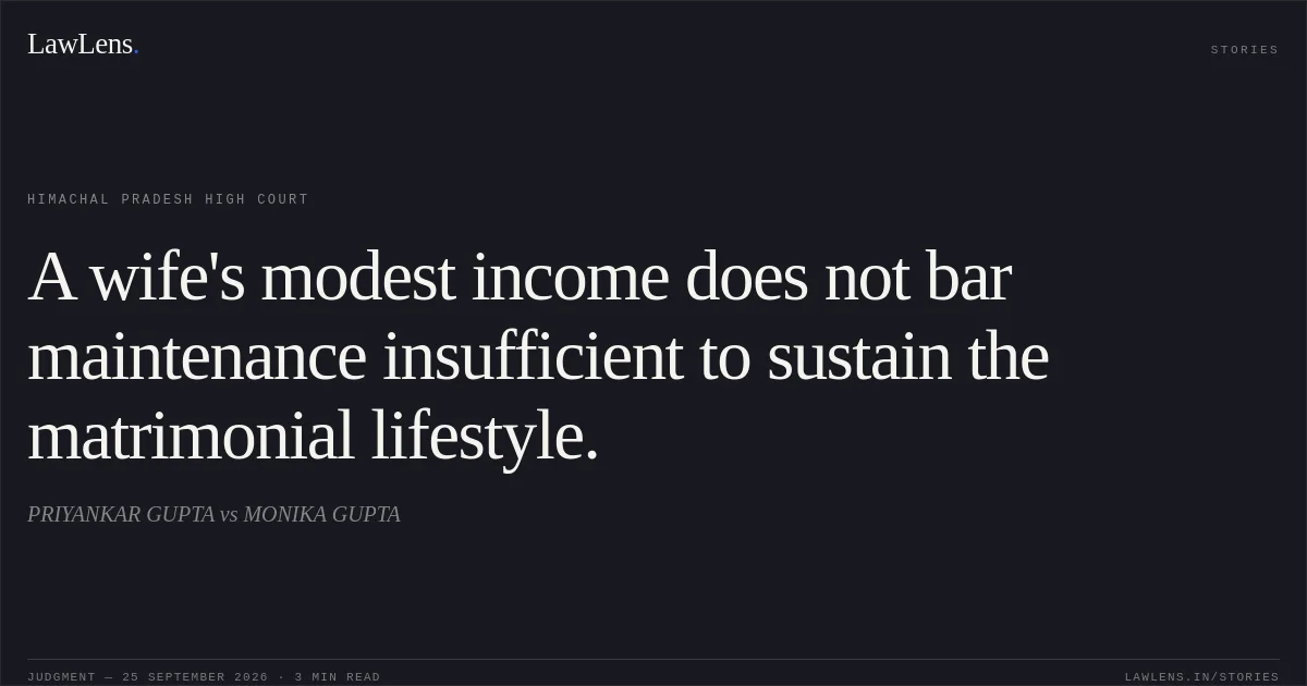 A wife's modest income does not bar maintenance insufficient to sustain the matrimonial lifestyle.. PRIYANKAR GUPTA vs MONIKA GUPTA. Himachal Pradesh High Court. LawLens