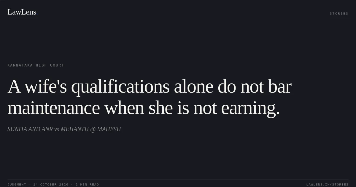 A wife's qualifications alone do not bar maintenance when she is not earning.. SUNITA AND ANR vs MEHANTH @ MAHESH. Karnataka High Court. LawLens