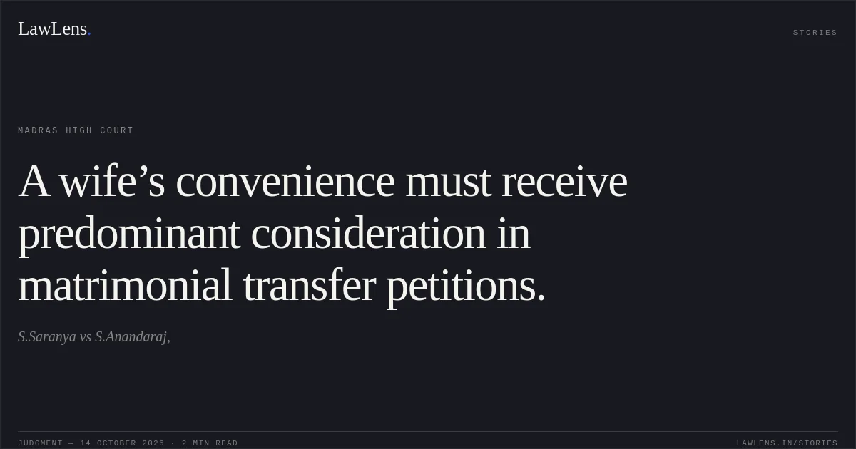 A wife’s convenience must receive predominant consideration in matrimonial transfer petitions.. S.Saranya vs S.Anandaraj,. Madras High Court. LawLens