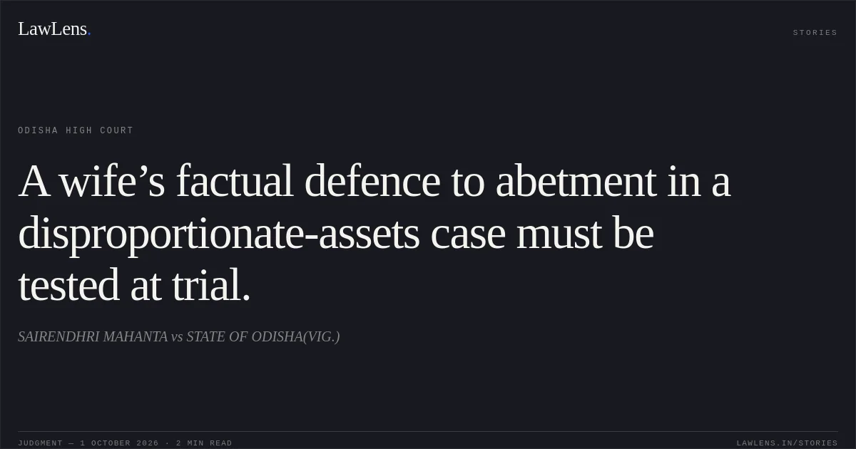 A wife’s factual defence to abetment in a disproportionate-assets case must be tested at trial.. SAIRENDHRI MAHANTA vs STATE OF ODISHA(VIG.). Odisha High Court. LawLens