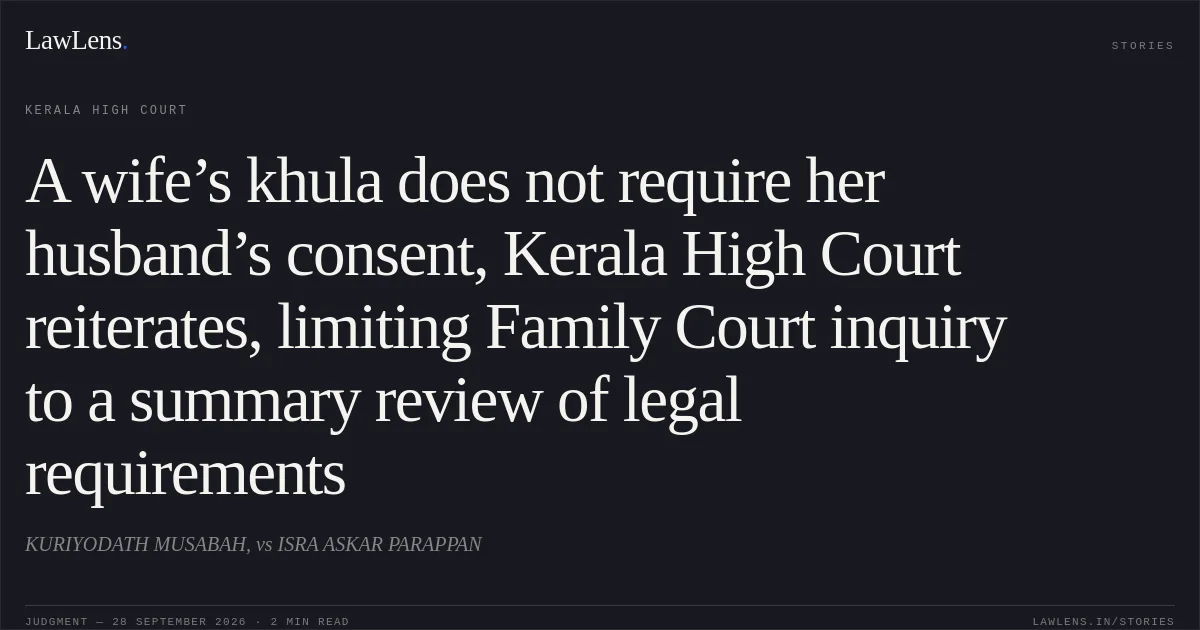 A wife’s khula does not require her husband’s consent, Kerala High Court reiterates, limiting Family Court inquiry to a summary review of legal requirements. KURIYODATH MUSABAH, vs ISRA ASKAR PARAPPAN. Kerala High Court. LawLens