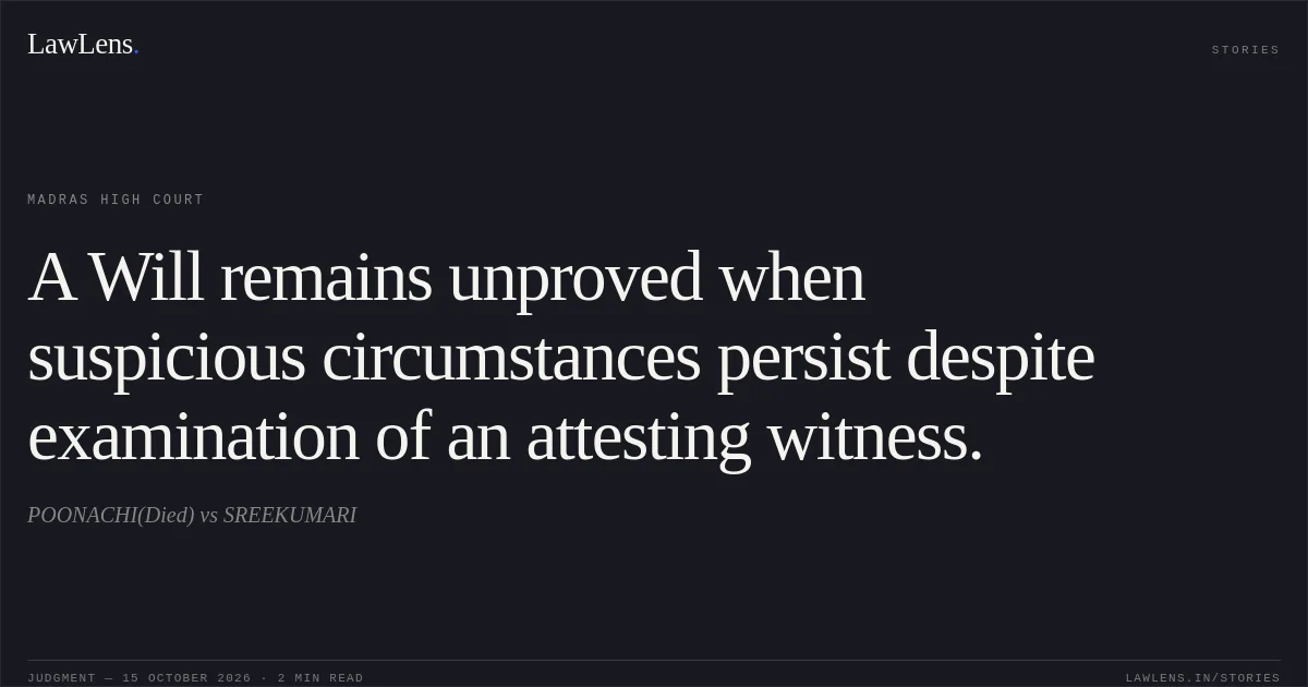 A Will remains unproved when suspicious circumstances persist despite examination of an attesting witness.. POONACHI(Died) vs SREEKUMARI. Madras High Court. LawLens