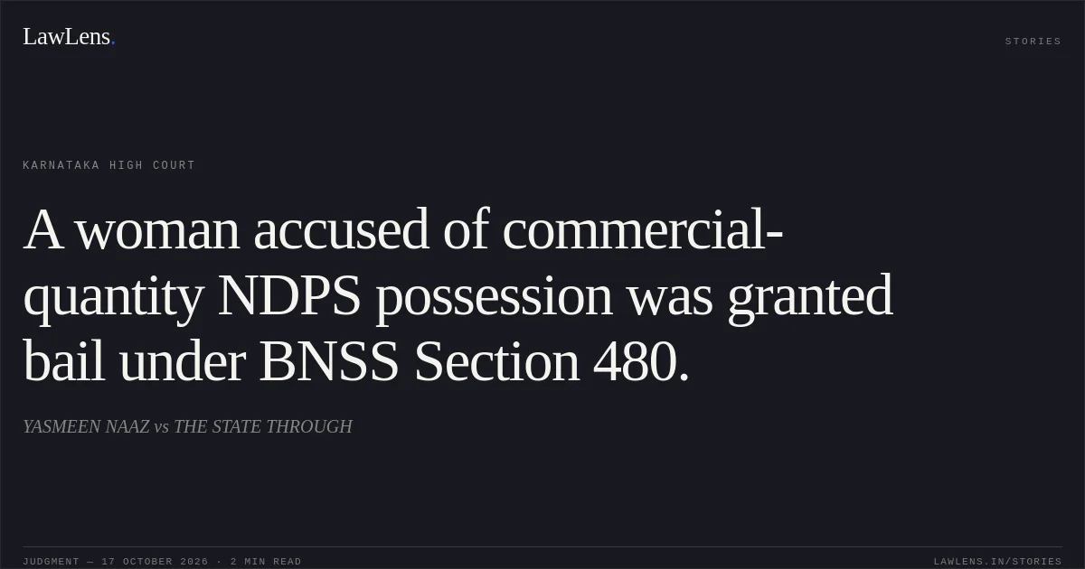 A woman accused of commercial-quantity NDPS possession was granted bail under BNSS Section 480.. YASMEEN NAAZ vs THE STATE THROUGH. Karnataka High Court. LawLens